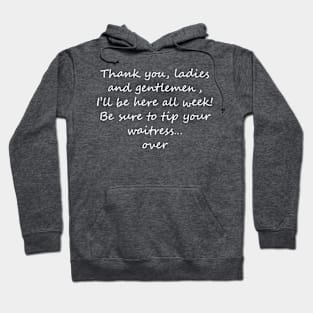 I'll be here all week - tip your waitress... over! Light text Hoodie